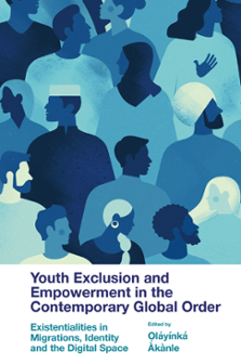 Cover of Youth Exclusion and Empowerment in the Contemporary Global Order: Existentialities in Migrations, Identity and the Digital Space