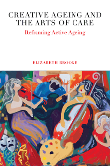 Cover of Creative Ageing and the Arts of Care: Reframing Active Ageing